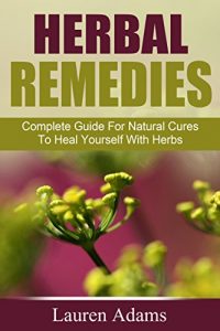 Baixar Herbal Remedies: Complete Guide For Natural Cures To Heal Yourself With Herbs pdf, epub, eBook