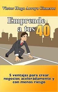 Baixar Emprende a tus 40: 5 ventajas para crear negocios aceleradamente y con menos riesgo (Spanish Edition) pdf, epub, eBook