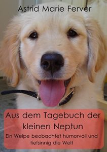 Baixar Aus dem Tagebuch der kleinen Neptun: Ein Welpe beobachtet humorvoll und tiefsinnig die Welt (German Edition) pdf, epub, eBook