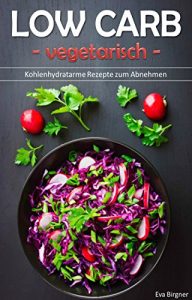 Baixar Low Carb vegetarisch: Rezepte fast ohne Kohlenhydrate zum Abnehmen! (German Edition) pdf, epub, eBook