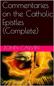 Baixar Commentaries on the Catholic Epistles (Complete) (With Active Table of Contents) (English Edition) pdf, epub, eBook