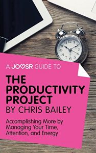Baixar A Joosr Guide to… The Productivity Project by Chris Bailey: Accomplishing More by Managing Your Time, Attention, and Energy pdf, epub, eBook