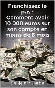 Baixar Franchissez le pas : Comment avoir 10 000 euros sur son compte en moins de 6 mois (French Edition) pdf, epub, eBook