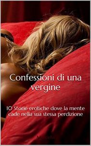 Baixar Confessioni di una vergine: 10 Storie erotiche dove la mente cade nella sua stessa perdizione (Italian Edition) pdf, epub, eBook