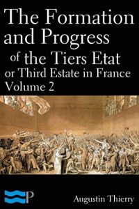 Baixar The Formation and Progress of the Tiers Etat, or Third Estate in France Volume 2 (English Edition) pdf, epub, eBook