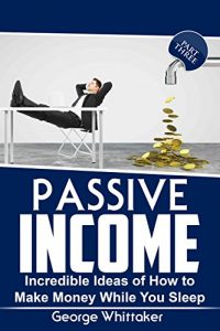 Baixar Passive Income: Incredible Ideas of How to Make Money While You Sleep, Part Three (Online Business, Passive Income, Entrepreneur, Financial Freedom Book 3) (English Edition) pdf, epub, eBook