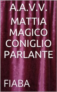 Baixar MATTIA MAGICO CONIGLIO PARLANTE (FIABE Vol. 1) (Italian Edition) pdf, epub, eBook