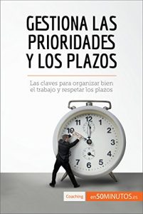 Baixar Gestiona las prioridades y los plazos: Las claves para organizar bien el trabajo y respetar los plazos (Coaching) (Spanish Edition) pdf, epub, eBook