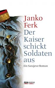 Baixar Der Kaiser schickt Soldaten aus: Ein Sarajevo-Roman (German Edition) pdf, epub, eBook