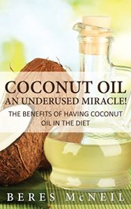 Baixar Coconut Oil: An Underused Miracle: The Benefits Of Having Coconut Oil In The Diet (English Edition) pdf, epub, eBook