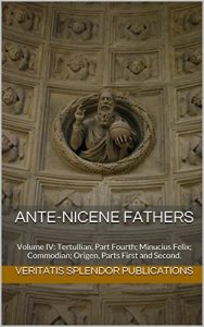 Baixar Ante-Nicene Fathers: Volume IV: Tertullian, Part Fourth; Minucius Felix; Commodian; Origen, Parts First and Second. (English Edition) pdf, epub, eBook