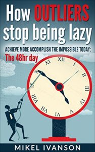 Baixar How Outliers Stop Being Lazy: Achieve more, Accomplish the impossible today, 48hr day (Time Management and productivity Book 1) (English Edition) pdf, epub, eBook