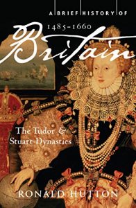 Baixar A Brief History of Britain 1485-1660: The Tudor and Stuart Dynasties (Brief Histories) (English Edition) pdf, epub, eBook