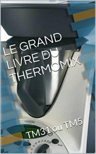 Baixar LE GRAND LIVRE DU THERMOMIX: TM31 ou TM5 (French Edition) pdf, epub, eBook