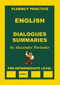 Baixar English, Dialogues and Summaries, Pre-Intermediate Level (English Fluency Practice, Intermediate Level Book 2) (English Edition) pdf, epub, eBook