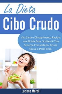 Baixar La dieta Cibo Crudo: Vita Sana e Dimagrimento Rapido: una Guida Base. Sostieni il Tuo Sistema Immunitario, Brucia Grassi e Perdi Peso (Italian Edition) pdf, epub, eBook