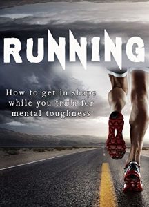 Baixar RUNNING : How to get in shape while you train for mental toughness: The beginner guide to total body fitness (Build a Better Self Book 1) (English Edition) pdf, epub, eBook