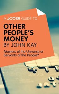 Baixar A Joosr Guide to… Other People’s Money by John Kay: Masters of the Universe or Servants of the People? pdf, epub, eBook