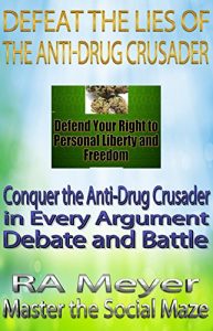 Baixar DEFEAT THE LIES OF THE ANTI-DRUG CRUSADER: Conquer the Anti-Drug Crusader in Every Argument, Debate and Battle (English Edition) pdf, epub, eBook