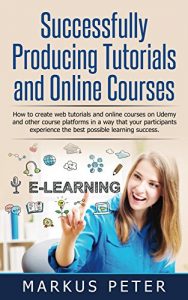 Baixar Successfully Producing Tutorials and Online Courses: How to create web tutorials and online courses on Udemy and other course platforms in a way that your … the best possible lea (English Edition) pdf, epub, eBook