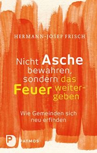 Baixar Nicht Asche bewahren, sondern das Feuer weitergeben: Wie Gemeinden sich neu erfinden (German Edition) pdf, epub, eBook