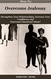 Baixar How To:Overcome Jealousy: Strengthen Your Relationships, Increase Your Confidence and Overcome Emotional Abuse! (English Edition) pdf, epub, eBook