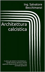 Baixar Architettura calcistica: Il calcio, gli schemi e l’architettura – Quale schema calcistico avresti applicato disponendo in campo i tuoi architetti preferiti? (Italian Edition) pdf, epub, eBook