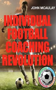 Baixar Individual Football Coaching Revolution: How to improve your soccer performances, and the secrets to fulfilling your potential. (English Edition) pdf, epub, eBook
