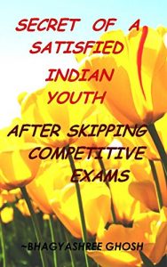 Baixar SECRET OF A SATISFIED INDIAN YOUTH AFTER SKIPPING COMPETITIVE EXAMS  (English Edition) pdf, epub, eBook