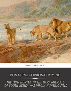 Baixar The Lion Hunter, in the Days when All of South Africa Was Virgin Hunting Field (English Edition) pdf, epub, eBook