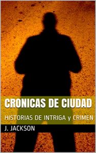 Baixar CRONICAS DE CIUDAD: HISTORIAS DE INTRIGA y CRIMEN (Spanish Edition) pdf, epub, eBook