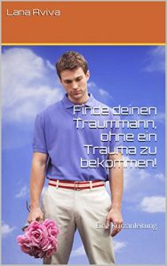 Baixar Finde deinen Traummann, ohne ein Trauma zu bekommen!: Eine Kurzanleitung (German Edition) pdf, epub, eBook