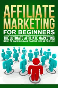 Baixar Affiliate Marketing For Beginners: The Ultimate Affiliate Marketing Book To Making INSANE Passive Income For Life (Affiliate Marketing For Beginners, Affiliate … money from home and more) (English Edition) pdf, epub, eBook