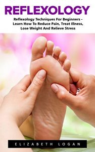 Baixar Reflexology: Reflexology Techniques For Beginners – Learn How To Reduce Pain, Treat Illness, Lose Weight And Relieve Stress (Reflexology, Massage Techniques, Relieve Tension) (English Edition) pdf, epub, eBook