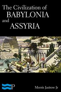 Baixar The Civilization of Babylonia and Assyria (English Edition) pdf, epub, eBook