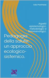 Baixar Pedagogia della salute: un approccio ecologico-sistemico.: Aspetti epistemologici, metodologici e fenomenologici. (Italian Edition) pdf, epub, eBook