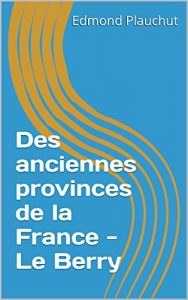 Baixar Des anciennes provinces de la France – Le Berry (French Edition) pdf, epub, eBook