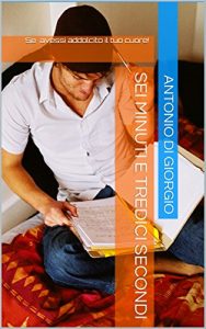 Baixar Sei minuti e tredici secondi: Se avessi addolcito il tuo cuore! (Italian Edition) pdf, epub, eBook