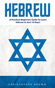 Baixar Hebrew: A Practical Beginners Guide To Learn Hebrew In Just 14 Days! (Hebrew Language Instruction, Learning Language, Foreign Langauge) (English Edition) pdf, epub, eBook