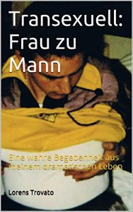 Baixar Transexuell: Frau zu Mann: Eine wahre Begebenheit aus meinem dramatischen Leben (German Edition) pdf, epub, eBook