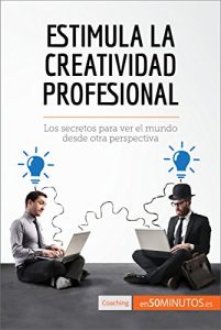Baixar Estimula la creatividad profesional: Los secretos para ver el mundo desde otra perspectiva (Coaching) (Spanish Edition) pdf, epub, eBook