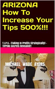 Baixar ARIZONA  How To Increase Your Tips 500%!!!: T.I.P.S.- (Taking  In  Profits  Strategically)  – TIPPING Secrets Revealed!! (English Edition) pdf, epub, eBook