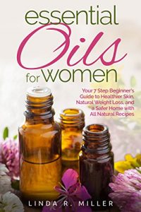 Baixar Essential Oils for Women: Your 7 Step Beginner’s Guide to Healthier Skin, Natural Weight Loss, and a Safer Home with All Natural Recipes (English Edition) pdf, epub, eBook