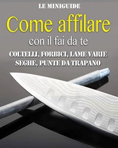 Baixar Come affilare con il fai da te: Coltelli, forbici, lame varie, seghe, punte da trapano (Le Miniguide) (Italian Edition) pdf, epub, eBook