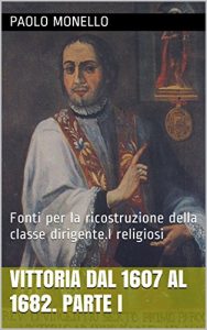 Baixar Vittoria dal 1607 al 1682. Parte I: Fonti per la ricostruzione della classe dirigente.I religiosi (Documenti per servire alla storia di Vittoria) (Italian Edition) pdf, epub, eBook