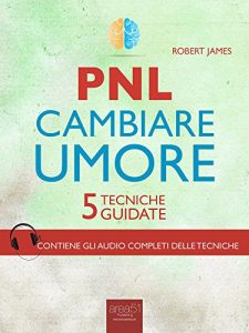 Baixar PNL. Cambiare umore: 5 tecniche guidate (Italian Edition) pdf, epub, eBook