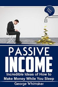 Baixar Passive Income: Incredible Ideas of How to Make Money While You Sleep, Part Two (Online Business, Passive Income, Entrepreneur, Financial Freedom Book 2) (English Edition) pdf, epub, eBook