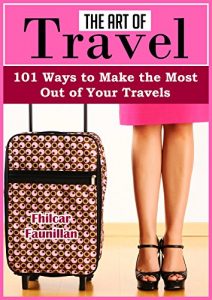 Baixar The Art of Travel: 101 Ways to Make the Most Out of Your Travels (English Edition) pdf, epub, eBook