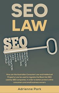 Baixar SEO Law : How can the Australian Consumer Law and Intellectual Property Law be used to regulate the Black Hat SEO used by SEO companies in order to better … and small business (English Edition) pdf, epub, eBook