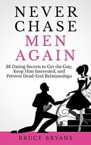 Baixar Never Chase Men Again: 38 Dating Secrets to Get the Guy, Keep Him Interested, and Prevent Dead-End Relationships (English Edition) pdf, epub, eBook